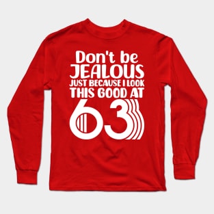 Don't Be Jealous Just Because I Look This Good At 63 Long Sleeve T-Shirt
